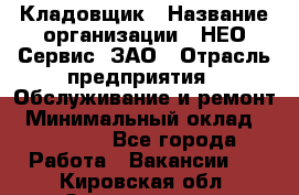 Кладовщик › Название организации ­ НЕО-Сервис, ЗАО › Отрасль предприятия ­ Обслуживание и ремонт › Минимальный оклад ­ 10 000 - Все города Работа » Вакансии   . Кировская обл.,Захарищево п.